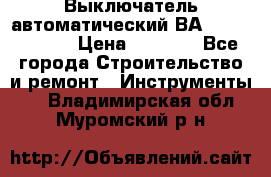 Выключатель автоматический ВА57-31-341810  › Цена ­ 2 300 - Все города Строительство и ремонт » Инструменты   . Владимирская обл.,Муромский р-н